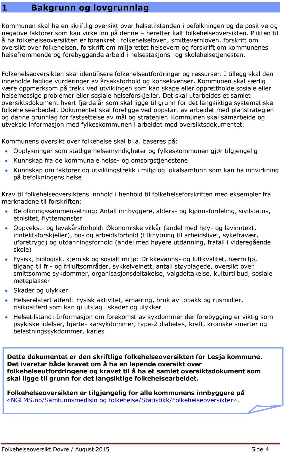 helsefremmende og forebyggende arbeid i helsestasjons- og skolehelsetjenesten. Folkehelseoversikten skal identifisere folkehelseutfordringer og ressurser.