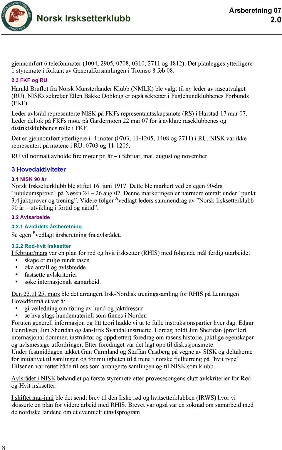 Leder deltok på FKFs møte på Gardermoen 22 mai 07 for å avklare raseklubbenes og distriktsklubbenes rolle i FKF. Det er gjennomført ytterligere i 4 møter (0703, 11-1205, 1408 og 2711) i RU.