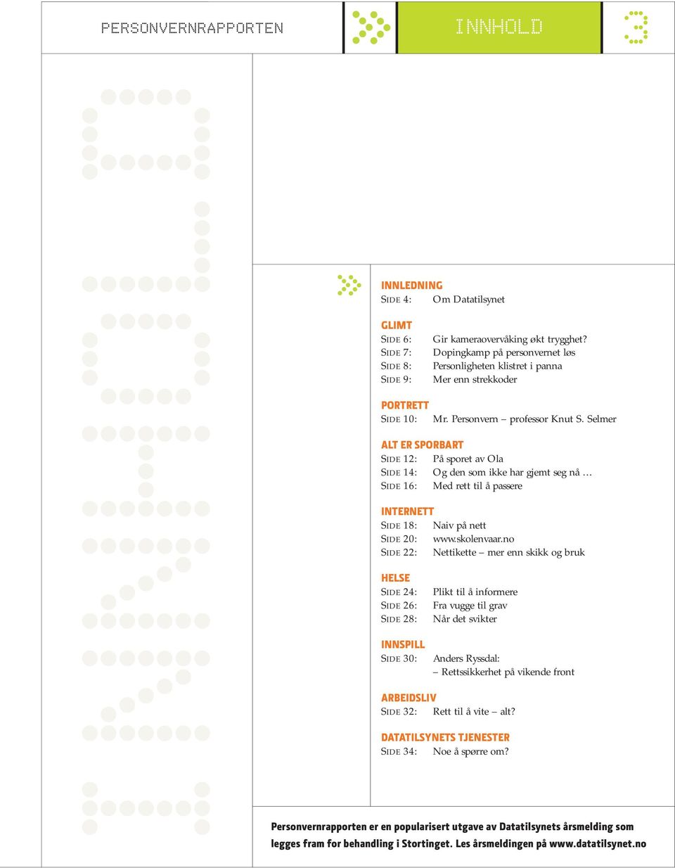 Selmer ALT ER SPORBART SIDE 12: På sporet av Ola SIDE 14: Og den som ikke har gjemt seg nå SIDE 16: Med rett til å passere INTERNETT SIDE 18: Naiv på nett SIDE 20: www.skolenvaar.
