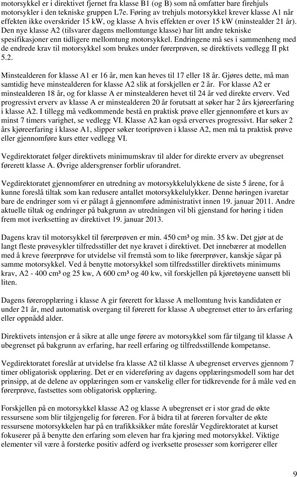 Den nye klasse A2 (tilsvarer dagens mellomtunge klasse) har litt andre tekniske spesifikasjoner enn tidligere mellomtung motorsykkel.