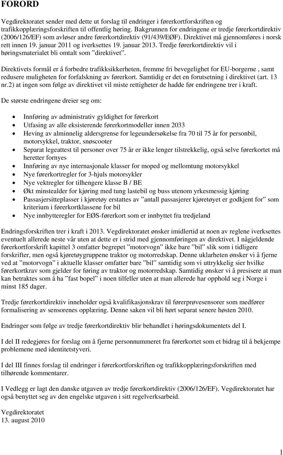 januar 2013. Tredje førerkortdirektiv vil i høringsmaterialet bli omtalt som direktivet.