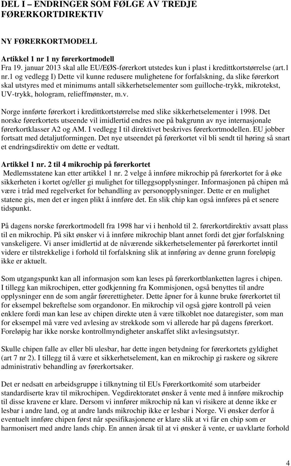 1 og vedlegg I) Dette vil kunne redusere mulighetene for forfalskning, da slike førerkort skal utstyres med et minimums antall sikkerhetselementer som guilloche-trykk, mikrotekst, UV-trykk, hologram,