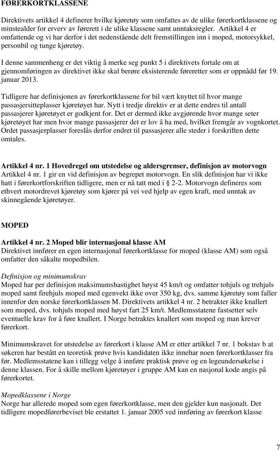 I denne sammenheng er det viktig å merke seg punkt 5 i direktivets fortale om at gjennomføringen av direktivet ikke skal berøre eksisterende føreretter som er oppnådd før 19. januar 2013.