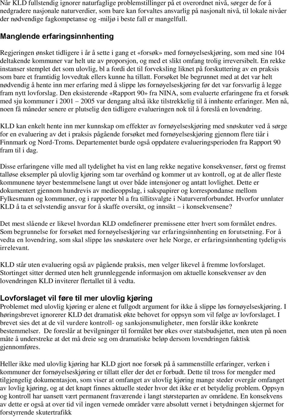 Manglende erfaringsinnhenting Regjeringen ønsket tidligere i år å sette i gang et «forsøk» med fornøyelseskjøring, som med sine 104 deltakende kommuner var helt ute av proporsjon, og med et slikt