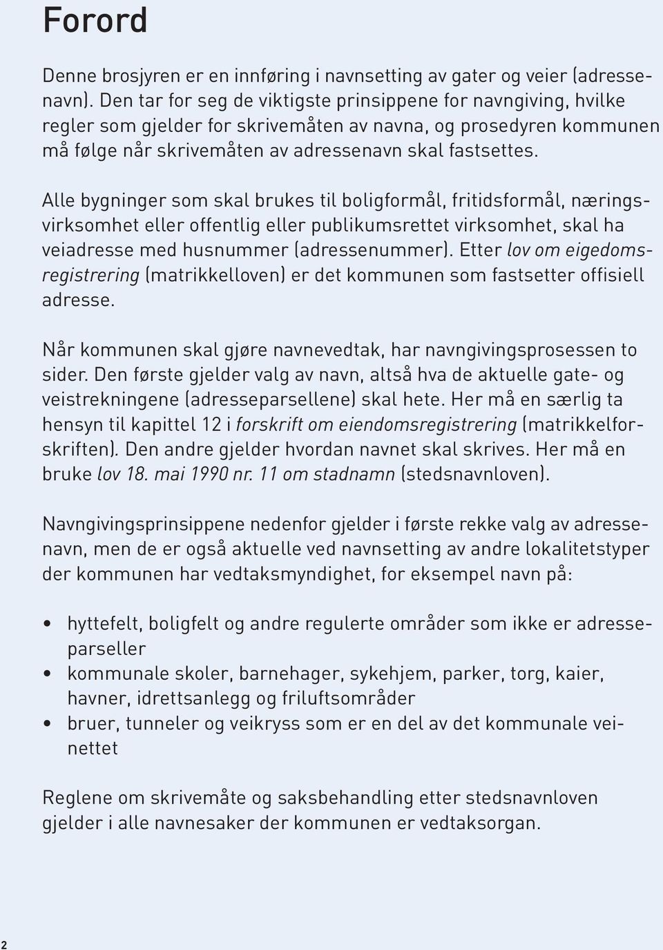 Alle bygninger som skal brukes til boligformål, fritidsformål, næringsvirksomhet eller offentlig eller publikumsrettet virksomhet, skal ha veiadresse med husnummer (adressenummer).