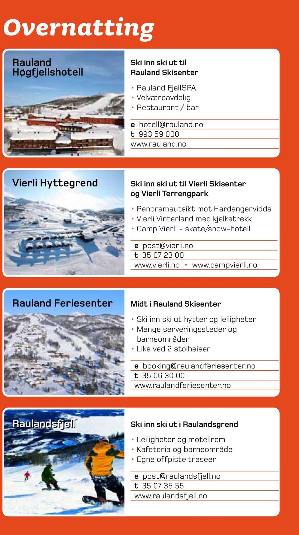 no Vierli Hyttegrend Ski inn ski ut til Vierli Skisenter og Vierli Terrengpark Panoramautsikt mot Hardangervidda Vierli Vinterland med kjelketrekk Camp Vierli - skate/snow-hotell e post@vierli.