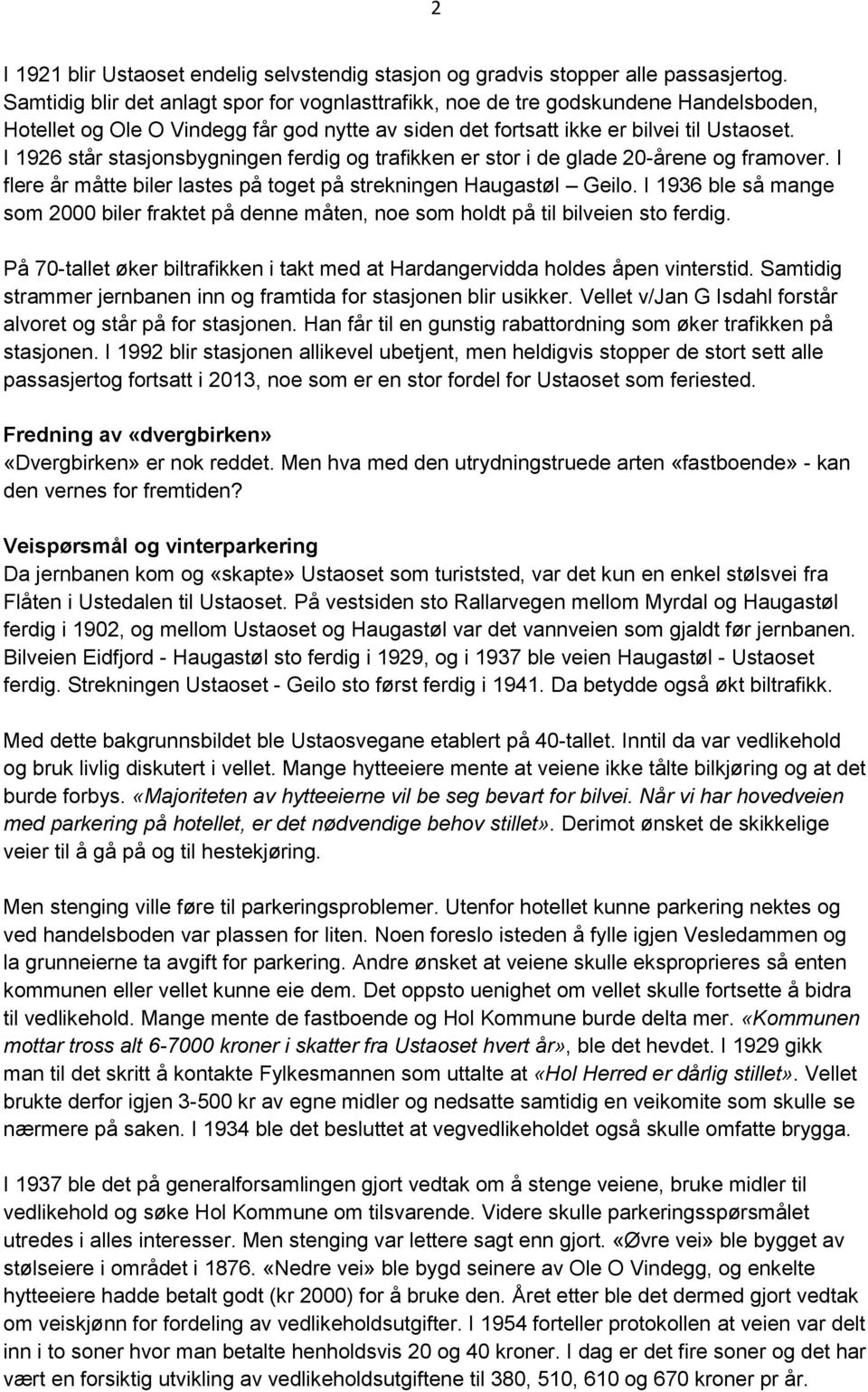 I 1926 står stasjonsbygningen ferdig og trafikken er stor i de glade 20-årene og framover. I flere år måtte biler lastes på toget på strekningen Haugastøl Geilo.