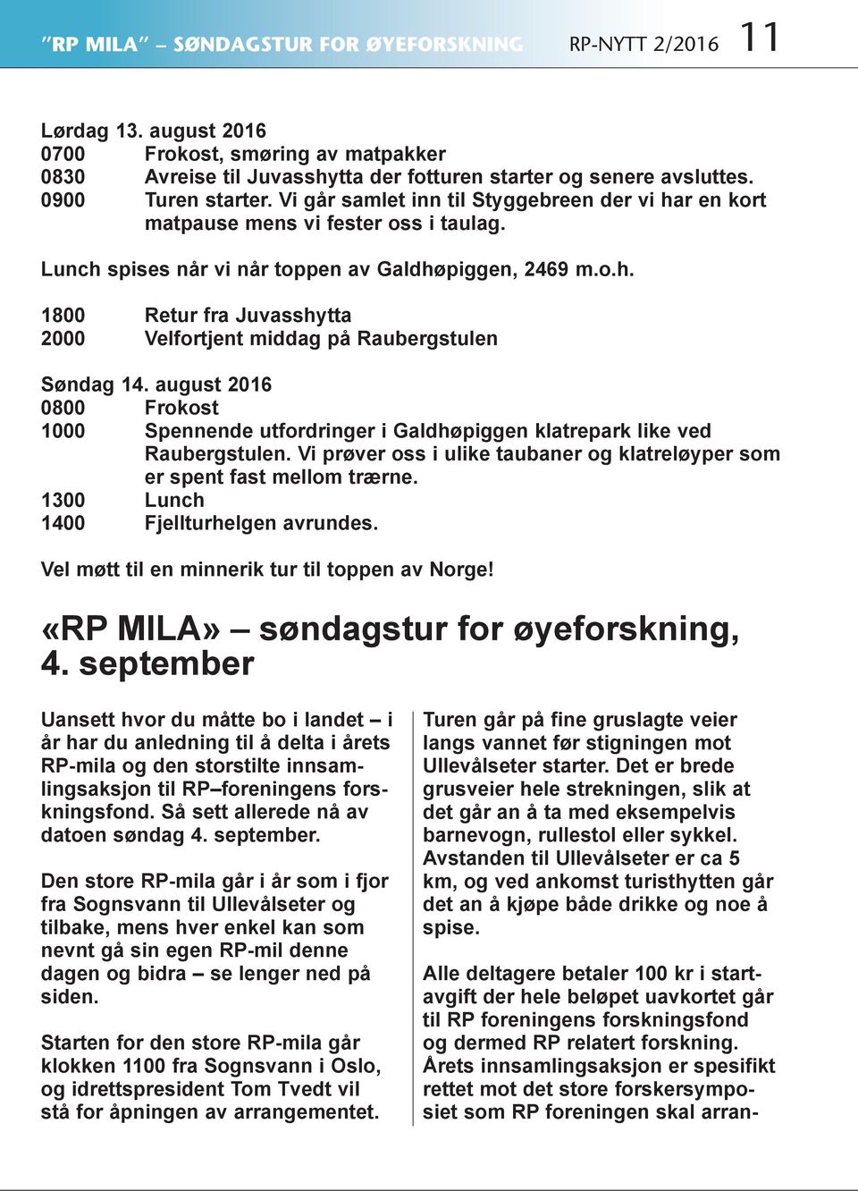 august 2016 0800 Frokost 1000 Spennende utfordringer i Galdhøpiggen klatrepark like ved Raubergstulen. Vi prøver oss i ulike taubaner og klatreløyper som er spent fast mellom trærne.