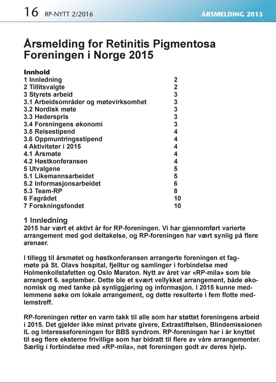 1 Likemannsarbeidet 5 5.2 Informasjonsarbeidet 6 5.3 Team-RP 8 6 Fagrådet 10 7 Forskningsfondet 10 1 Innledning 2015 har vært et aktivt år for RP-foreningen.