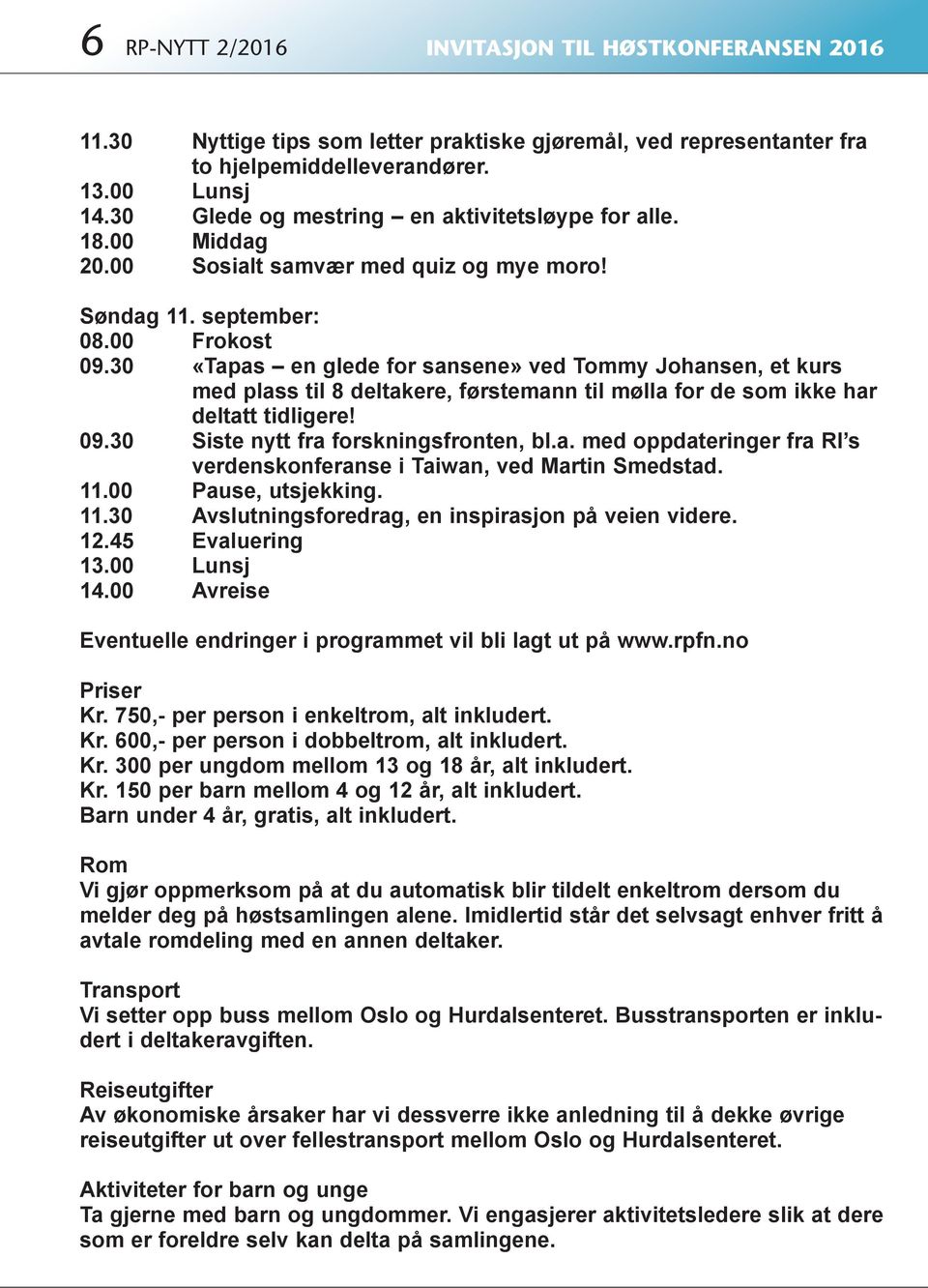 30 «Tapas en glede for sansene» ved Tommy Johansen, et kurs med plass til 8 deltakere, førstemann til mølla for de som ikke har deltatt tidligere! 09.30 Siste nytt fra forskningsfronten, bl.a. med oppdateringer fra RI s verdenskonferanse i Taiwan, ved Martin Smedstad.