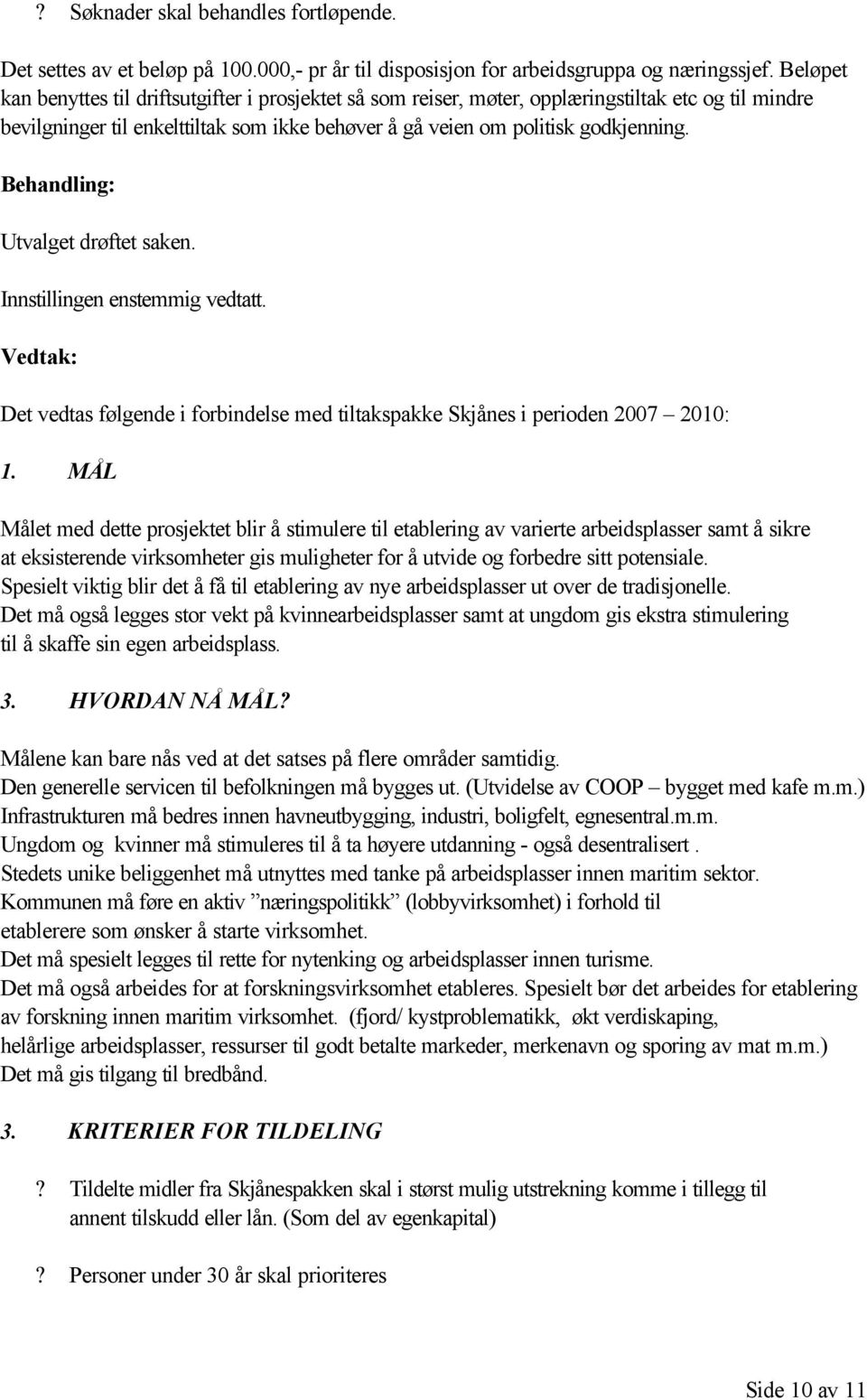 Utvalget drøftet saken. Innstillingen enstemmig vedtatt. Det vedtas følgende i forbindelse med tiltakspakke Skjånes i perioden 2007 2010: 1.