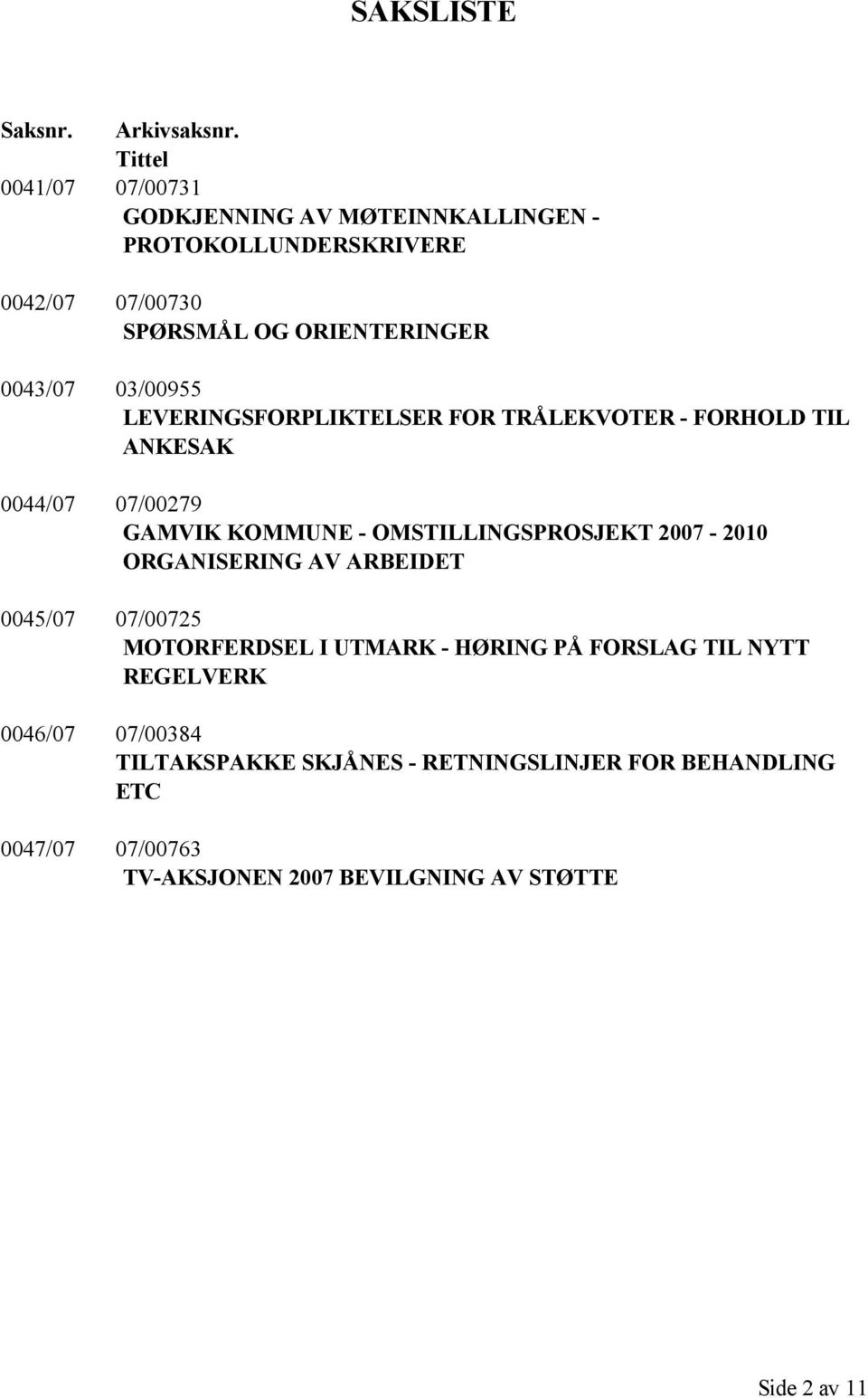 03/00955 LEVERINGSFORPLIKTELSER FOR TRÅLEKVOTER - FORHOLD TIL ANKESAK 0044/07 07/00279 GAMVIK KOMMUNE - OMSTILLINGSPROSJEKT 2007-2010