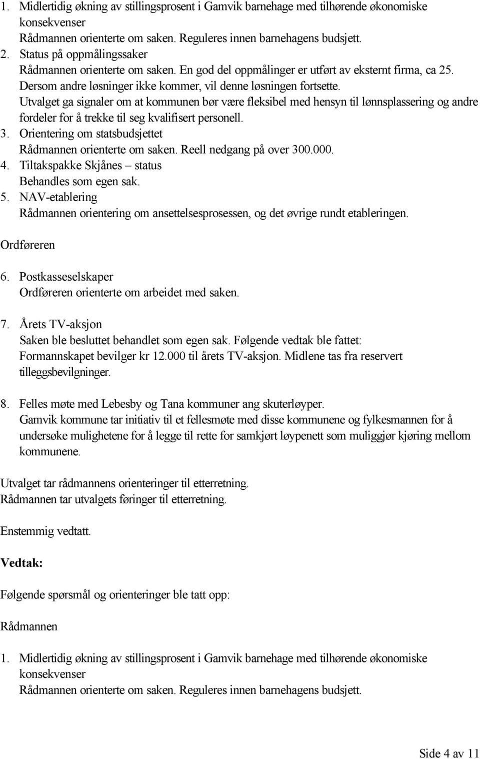 Utvalget ga signaler om at kommunen bør være fleksibel med hensyn til lønnsplassering og andre fordeler for å trekke til seg kvalifisert personell. 3.