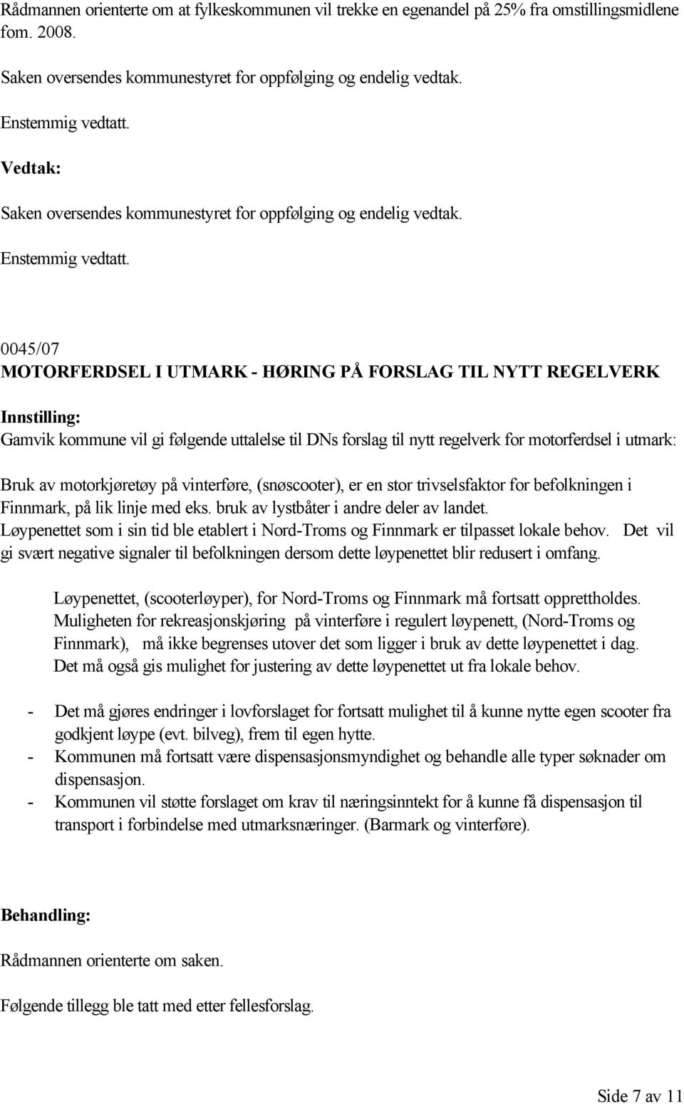 0045/07 MOTORFERDSEL I UTMARK - HØRING PÅ FORSLAG TIL NYTT REGELVERK Gamvik kommune vil gi følgende uttalelse til DNs forslag til nytt regelverk for motorferdsel i utmark: Bruk av motorkjøretøy på