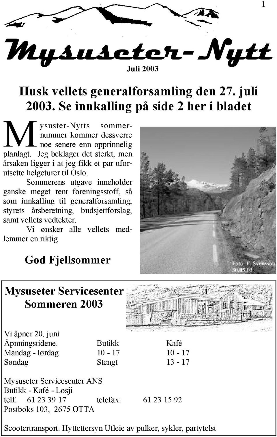 Vi ønsker alle vellets medlemmer en riktig God Fjellsommer Mysuseter Servicesenter Sommeren 2003 Juli 2003 Husk vellets generalforsamling den 27. juli 2003.