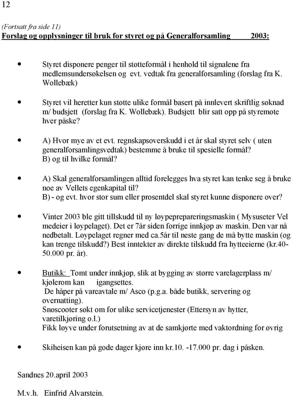 A) Hvor mye av et evt. regnskapsoverskudd i et år skal styret selv ( uten generalforsamlingsvedtak) bestemme å bruke til spesielle formål? B) og til hvilke formål?