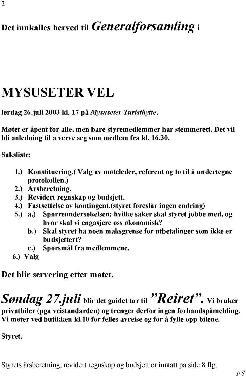 ) Revidert regnskap og budsjett. 4.) Fastsettelse av kontingent.(styret foreslår ingen endring) 5.) a.