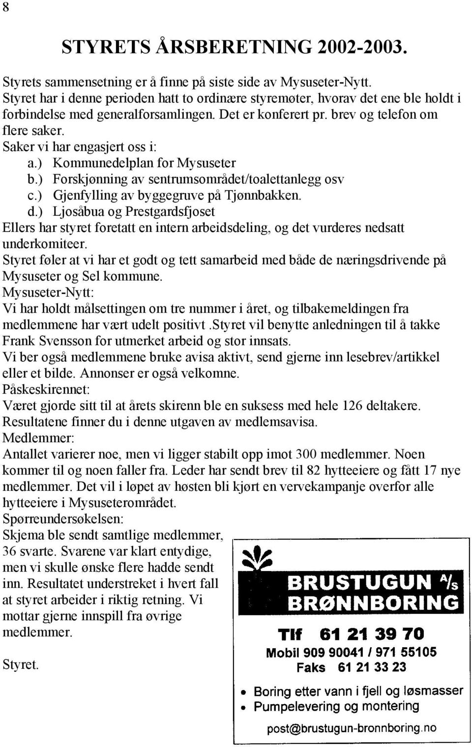 Saker vi har engasjert oss i: a.) Kommunedelplan for Mysuseter b.) Forskjønning av sentrumsområdet/toalettanlegg osv c.) Gjenfylling av byggegruve på Tjønnbakken. d.