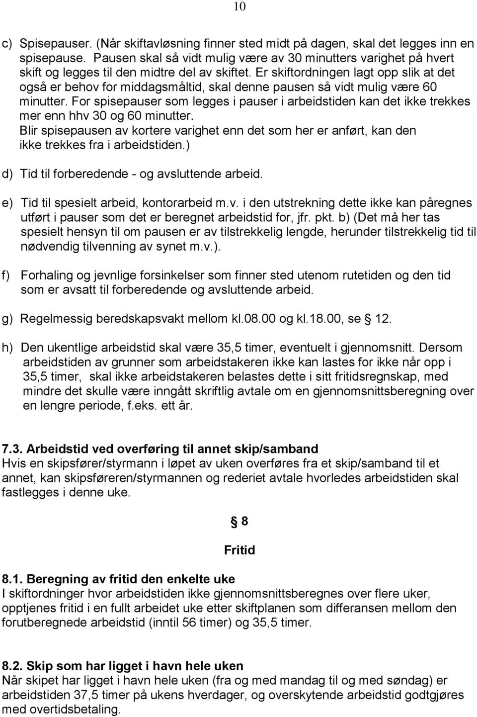 Er skiftordningen lagt opp slik at det også er behov for middagsmåltid, skal denne pausen så vidt mulig være 60 minutter.