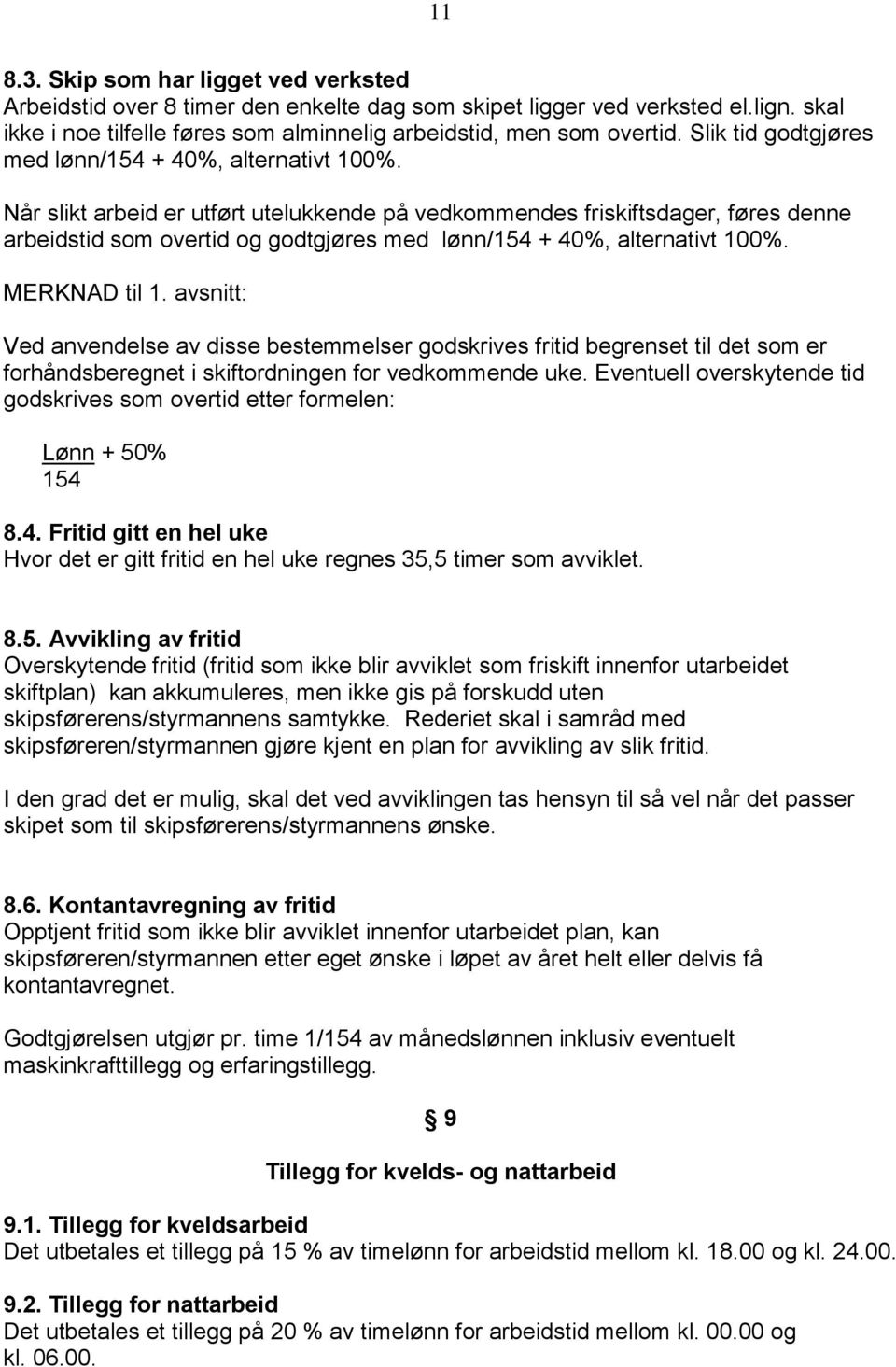 Når slikt arbeid er utført utelukkende på vedkommendes friskiftsdager, føres denne arbeidstid som overtid og godtgjøres med lønn/154 + 40%, alternativt 100%. MERKNAD til 1.