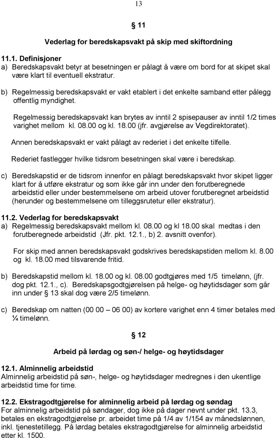 Regelmessig beredskapsvakt kan brytes av inntil 2 spisepauser av inntil 1/2 times varighet mellom kl. 08.00 og kl. 18.00 (jfr. avgjørelse av Vegdirektoratet).