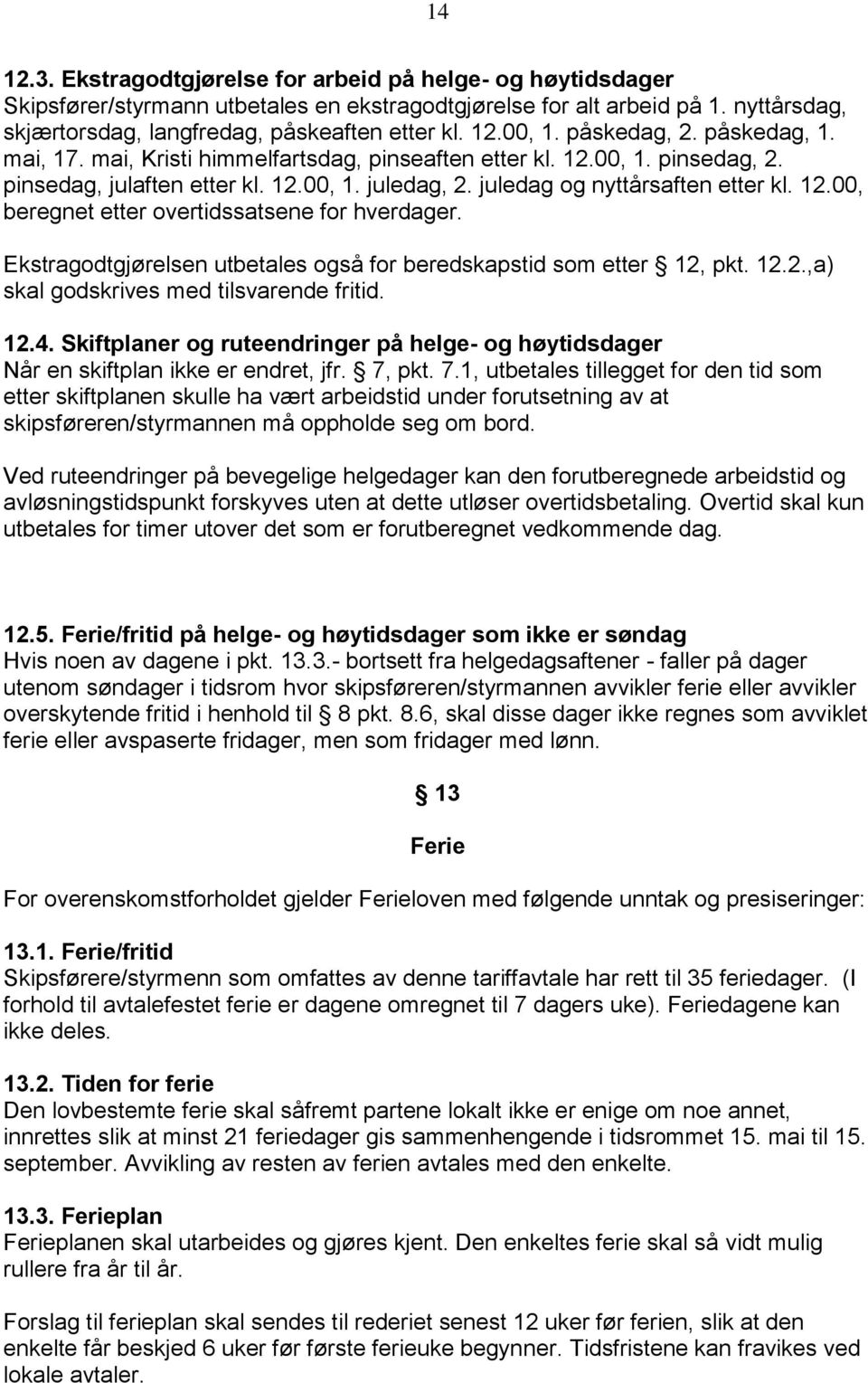 Ekstragodtgjørelsen utbetales også for beredskapstid som etter 12, pkt. 12.2.,a) skal godskrives med tilsvarende fritid. 12.4.