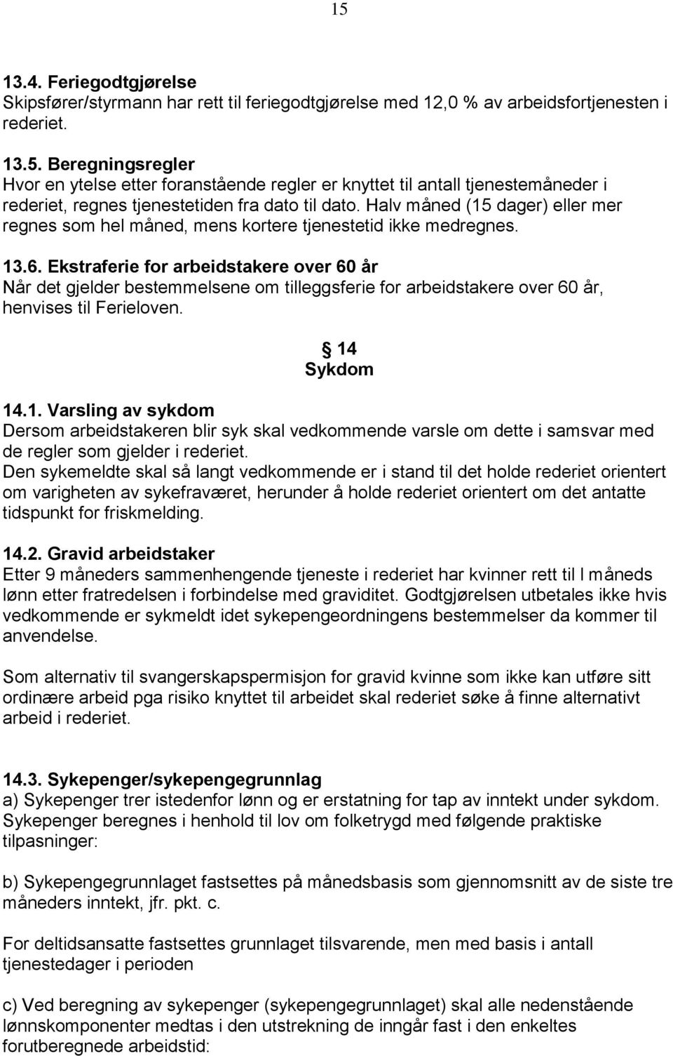 Ekstraferie for arbeidstakere over 60 år Når det gjelder bestemmelsene om tilleggsferie for arbeidstakere over 60 år, henvises til Ferieloven. 14