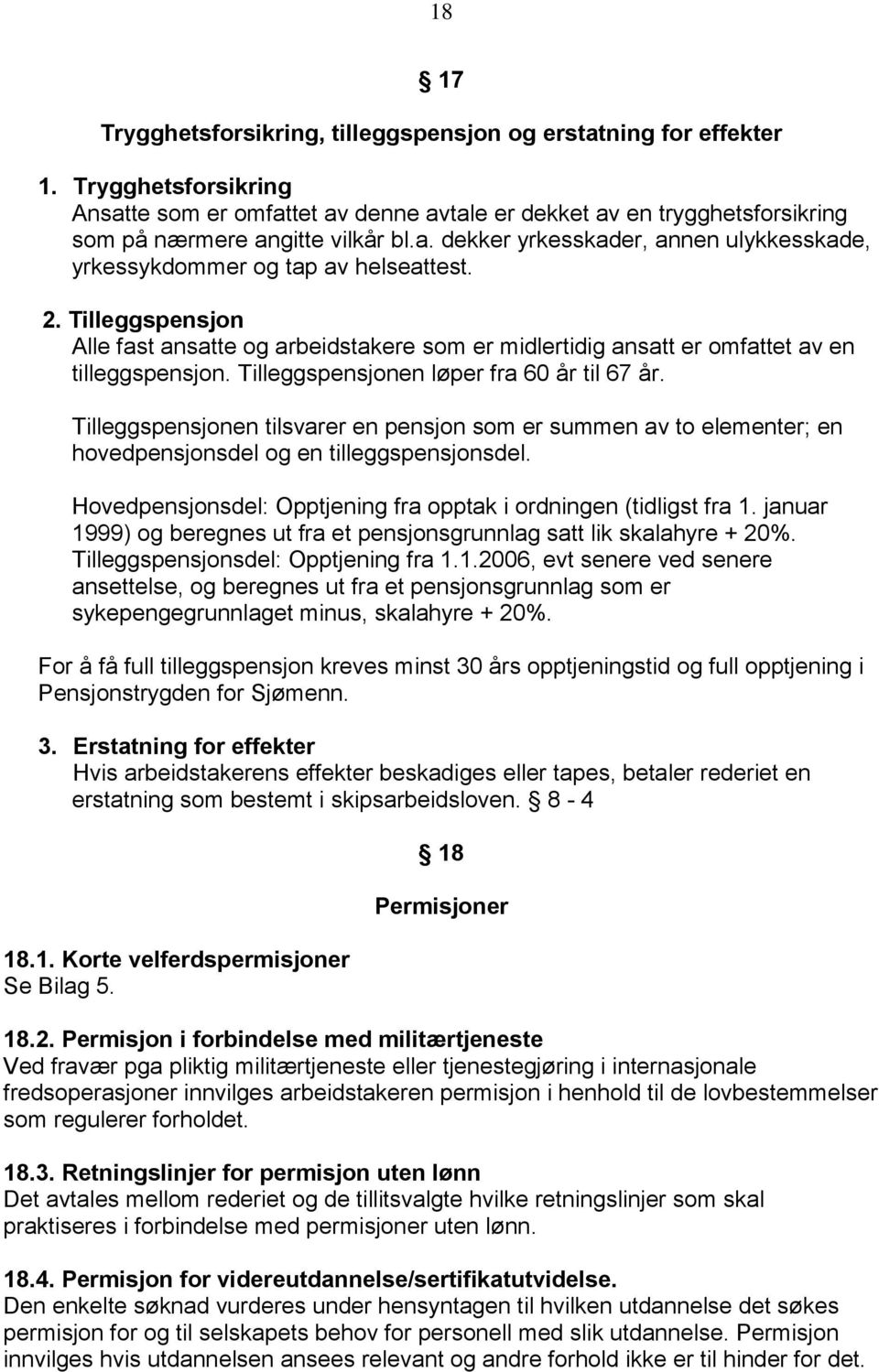 2. Tilleggspensjon Alle fast ansatte og arbeidstakere som er midlertidig ansatt er omfattet av en tilleggspensjon. Tilleggspensjonen løper fra 60 år til 67 år.