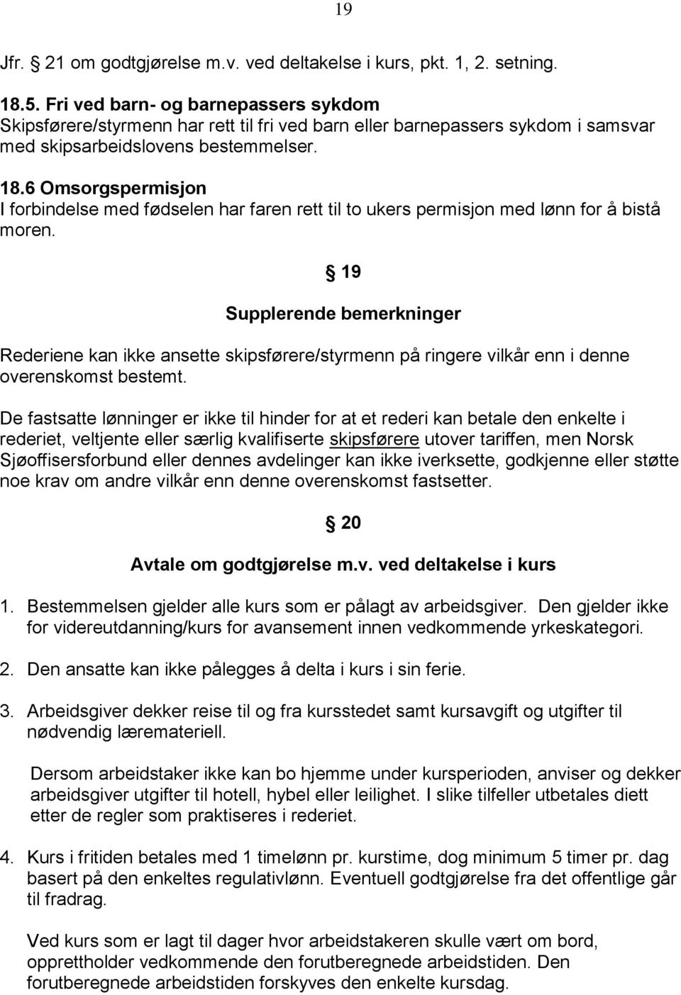 6 Omsorgspermisjon I forbindelse med fødselen har faren rett til to ukers permisjon med lønn for å bistå moren.