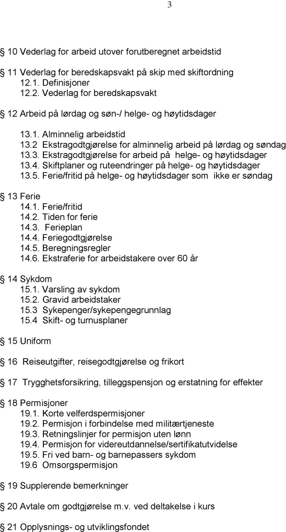 Skiftplaner og ruteendringer på helge- og høytidsdager 13.5. Ferie/fritid på helge- og høytidsdager som ikke er søndag 13 Ferie 14.1. Ferie/fritid 14.2. Tiden for ferie 14.3. Ferieplan 14.4. Feriegodtgjørelse 14.