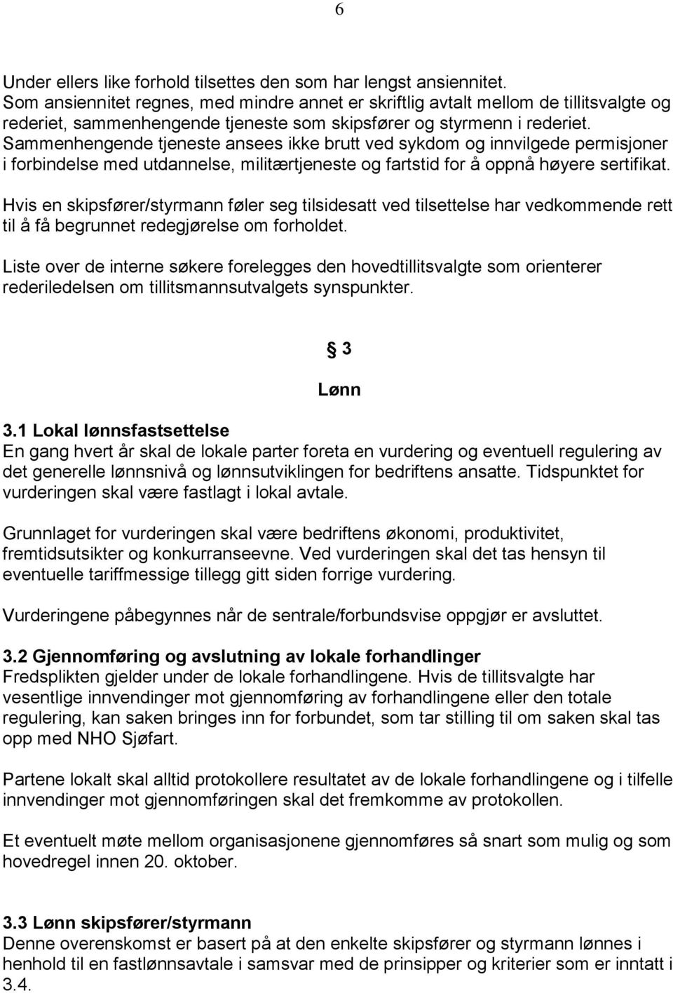 Sammenhengende tjeneste ansees ikke brutt ved sykdom og innvilgede permisjoner i forbindelse med utdannelse, militærtjeneste og fartstid for å oppnå høyere sertifikat.