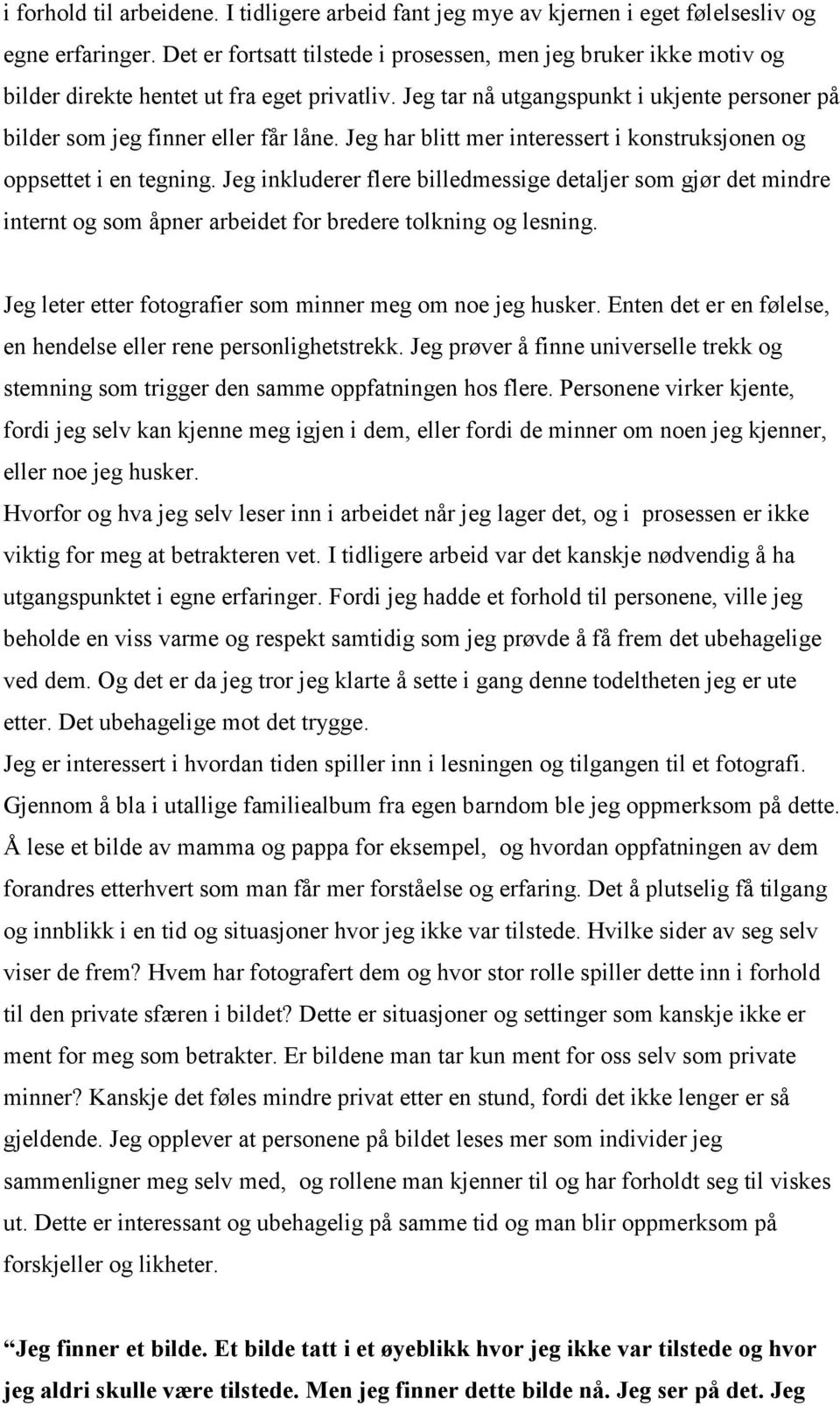 Jeg har blitt mer interessert i konstruksjonen og oppsettet i en tegning. Jeg inkluderer flere billedmessige detaljer som gjør det mindre internt og som åpner arbeidet for bredere tolkning og lesning.