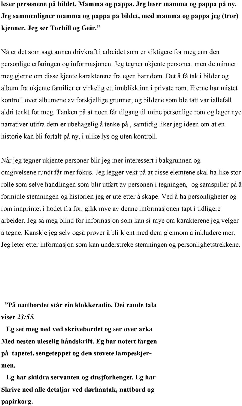 Jeg tegner ukjente personer, men de minner meg gjerne om disse kjente karakterene fra egen barndom. Det å få tak i bilder og album fra ukjente familier er virkelig ett innblikk inn i private rom.