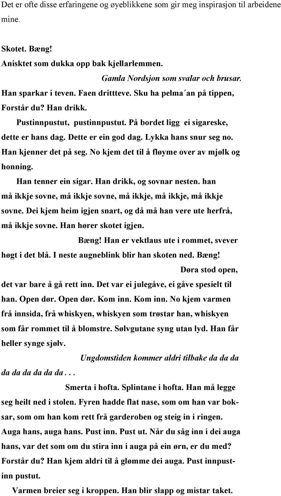 Lykka hans snur seg no. Han kjenner det på seg. No kjem det til å fløyme over av mjølk og honning. Han tenner ein sigar. Han drikk, og sovnar nesten.