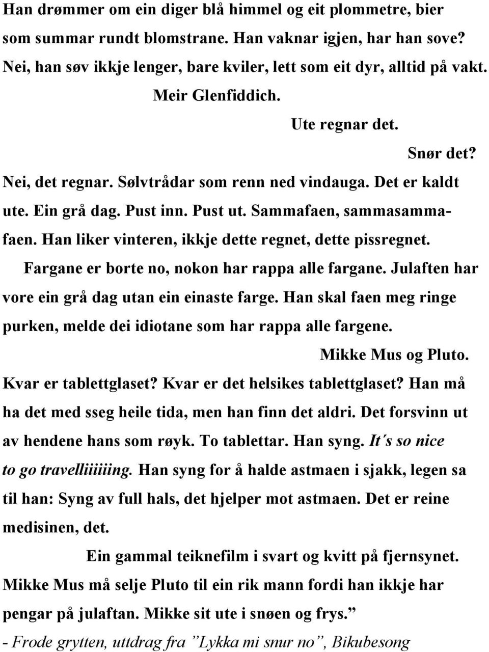 Han liker vinteren, ikkje dette regnet, dette pissregnet. Fargane er borte no, nokon har rappa alle fargane. Julaften har vore ein grå dag utan ein einaste farge.