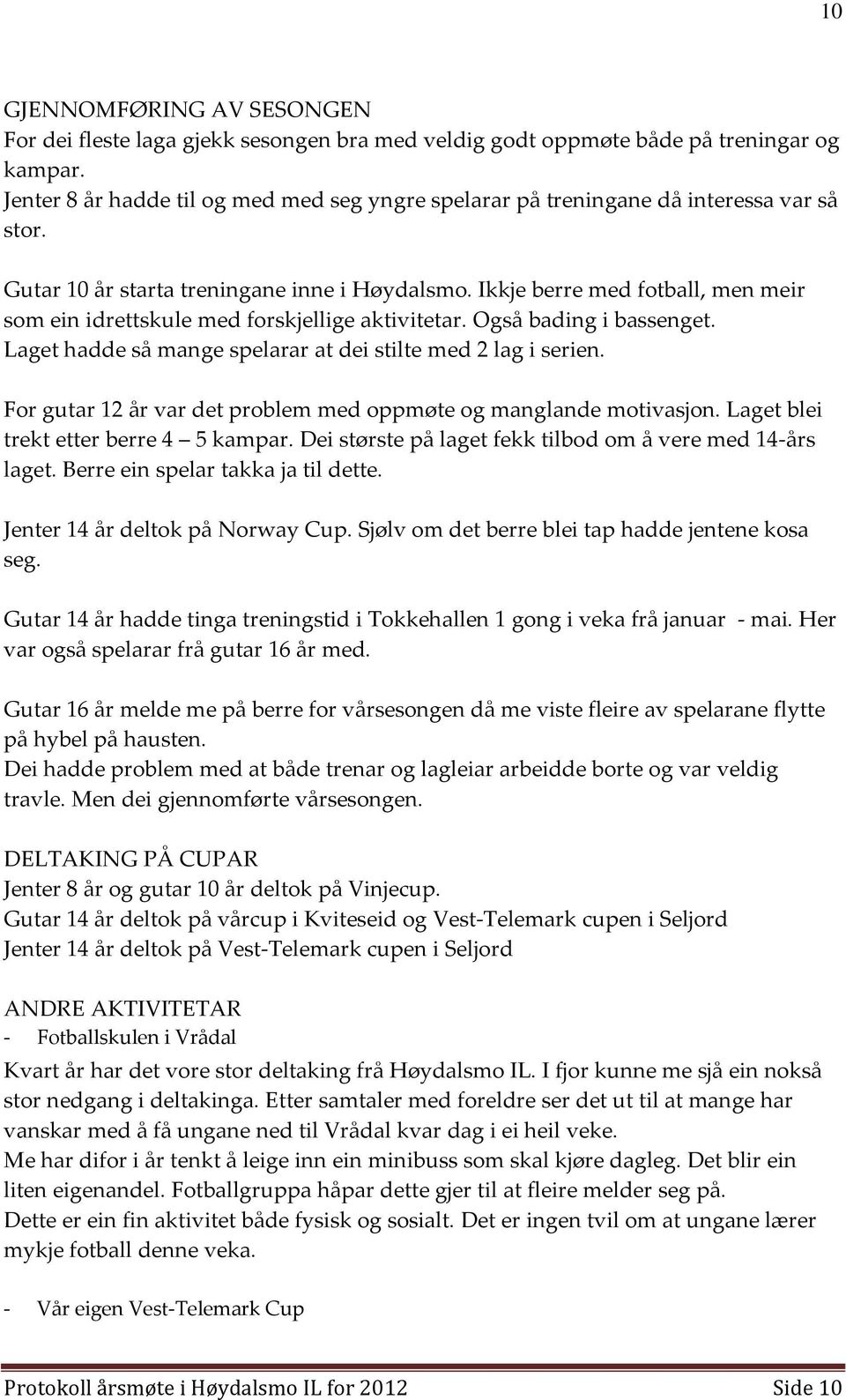 Ikkje berre med fotball, men meir som ein idrettskule med forskjellige aktivitetar. Også bading i bassenget. Laget hadde så mange spelarar at dei stilte med 2 lag i serien.