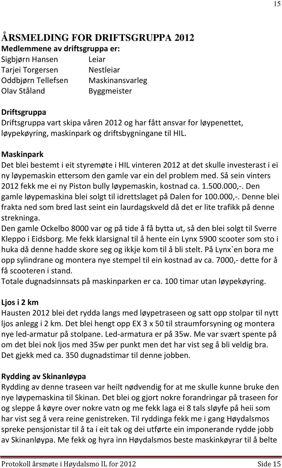 Maskinpark Det blei bestemt i eit styremøte i HIL vinteren 2012 at det skulle investerast i ei ny løypemaskin ettersom den gamle var ein del problem med.