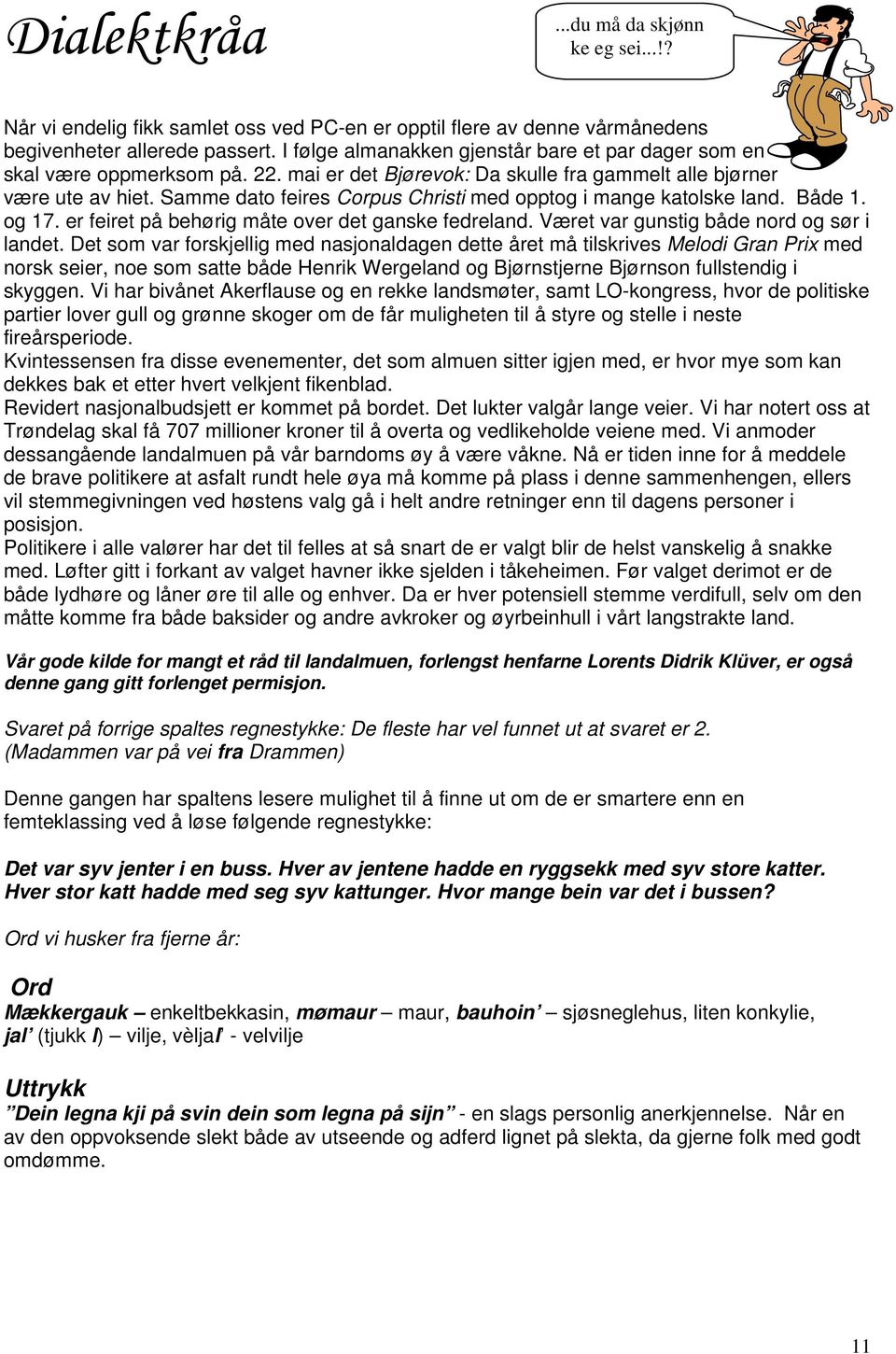 Samme dato feires Corpus Christi med opptog i mange katolske land. Både 1. og 17. er feiret på behørig måte over det ganske fedreland. Været var gunstig både nord og sør i landet.