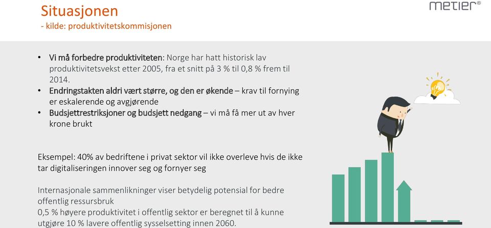 Endringstakten aldri vært større, og den er økende krav til fornying er eskalerende og avgjørende Budsjettrestriksjoner og budsjett nedgang vi må få mer ut av hver krone