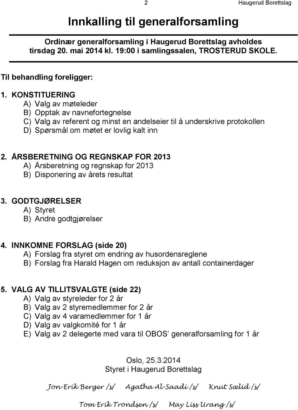 KONSTITUERING A) Valg av møteleder B) Opptak av navnefortegnelse C) Valg av referent og minst en andelseier til å underskrive protokollen D) Spørsmål om møtet er lovlig kalt inn 2.