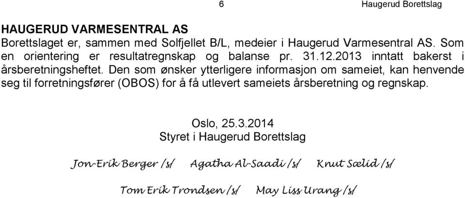 Den som ønsker ytterligere informasjon om sameiet, kan henvende seg til forretningsfører (OBOS) for å få utlevert sameiets