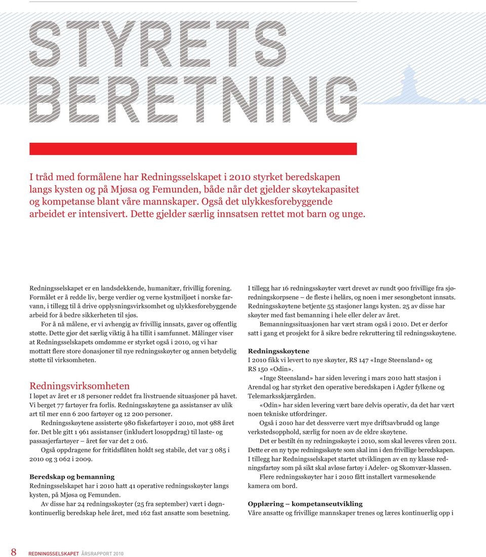 Formålet er å redde liv, berge verdier og verne kystmiljøet i norske farvann, i tillegg til å drive opplysningsvirksomhet og ulykkesforebyggende arbeid for å bedre sikkerheten til sjøs.