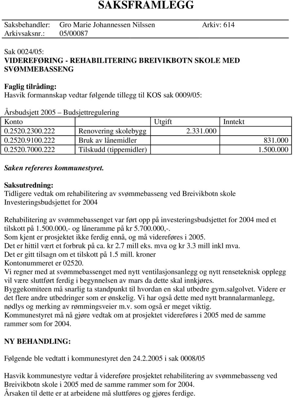 Budsjettregulering Konto Utgift Inntekt 0.2520.2300.222 Renovering skolebygg 2.331.000 0.2520.9100.222 Bruk av lånemidler 831.000 0.2520.7000.222 Tilskudd (tippemidler) 1.500.