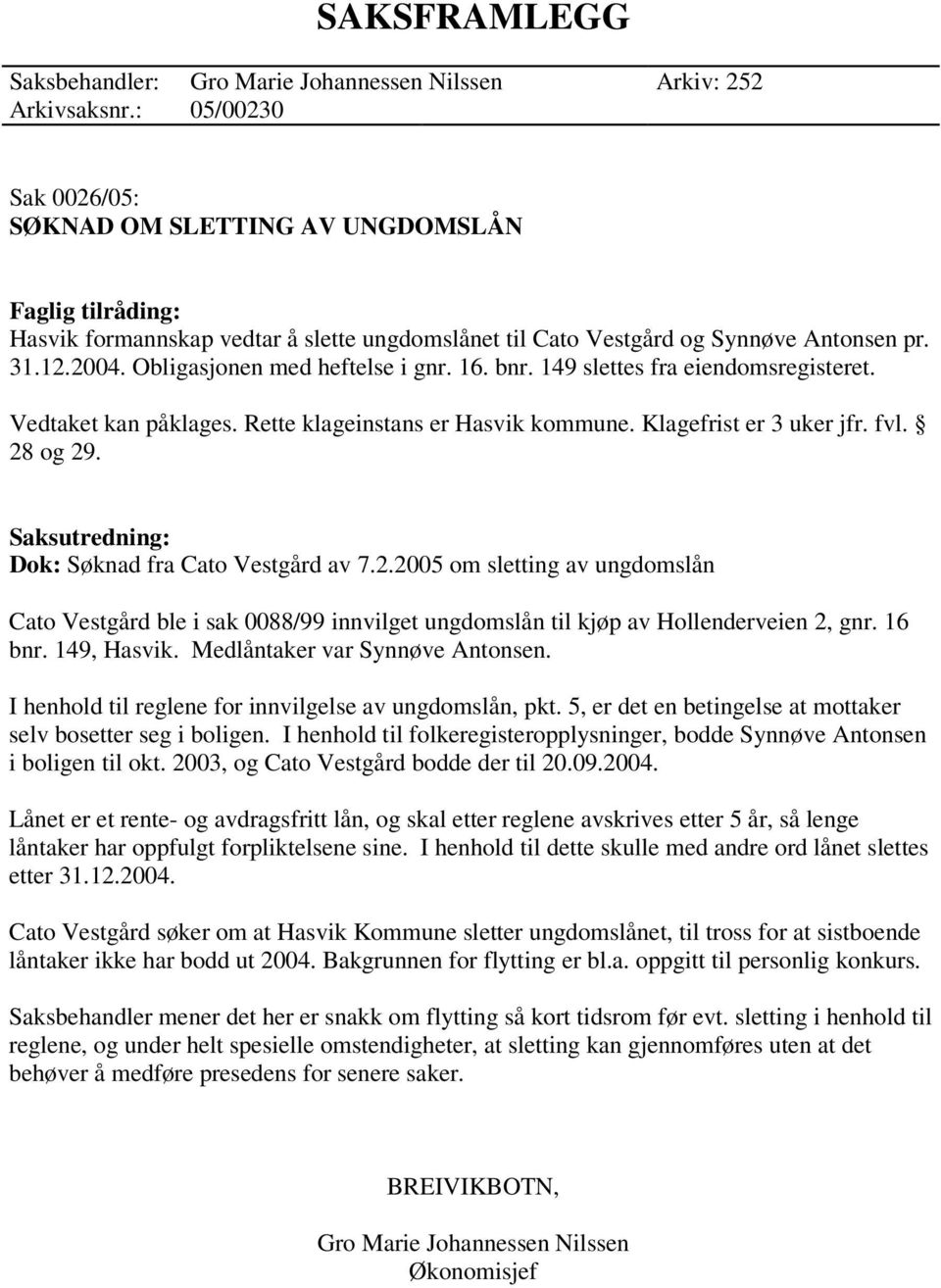 Obligasjonen med heftelse i gnr. 16. bnr. 149 slettes fra eiendomsregisteret. Vedtaket kan påklages. Rette klageinstans er Hasvik kommune. Klagefrist er 3 uker jfr. fvl. 28 og 29.