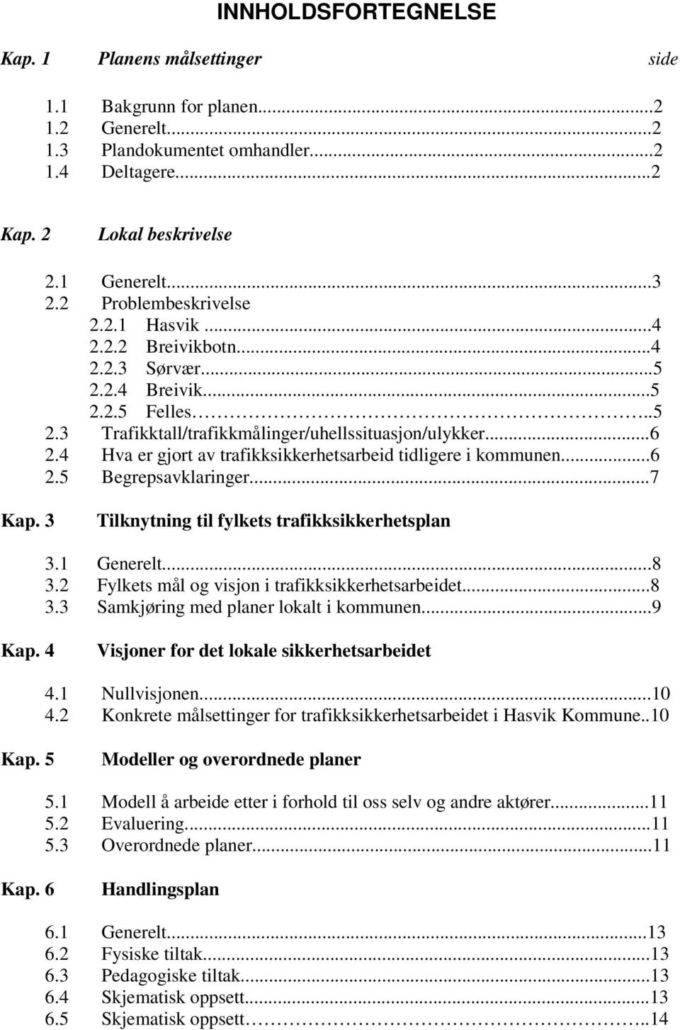 4 Hva er gjort av trafikksikkerhetsarbeid tidligere i kommunen...6 2.5 Begrepsavklaringer...7 Kap. 3 Tilknytning til fylkets trafikksikkerhetsplan 3.1 Generelt...8 3.