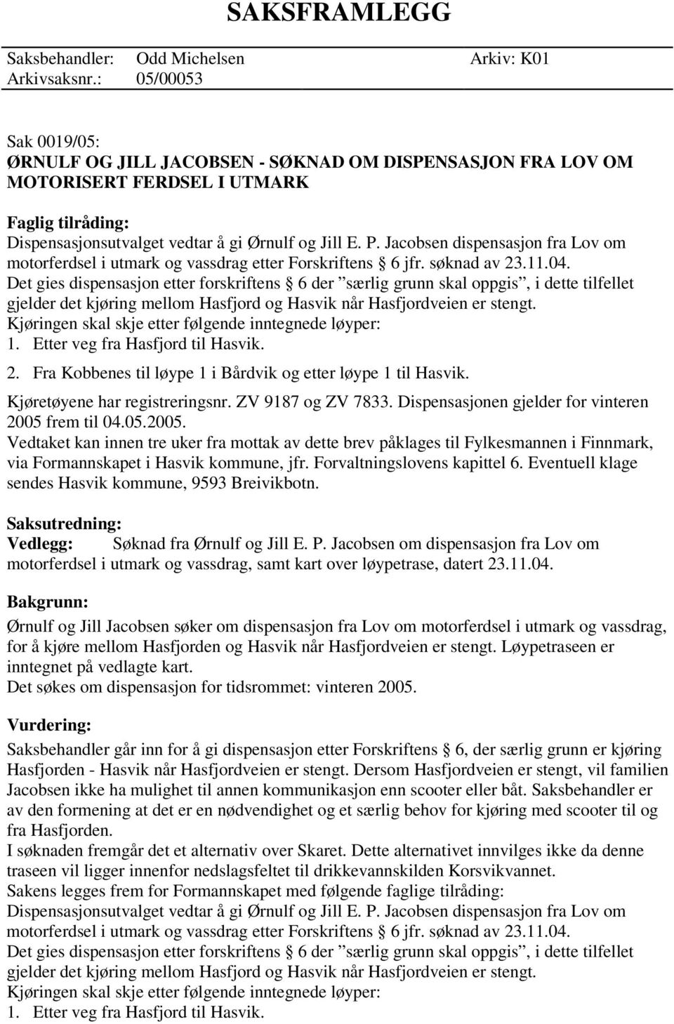 Jacobsen dispensasjon fra Lov om motorferdsel i utmark og vassdrag etter Forskriftens 6 jfr. søknad av 23.11.04.