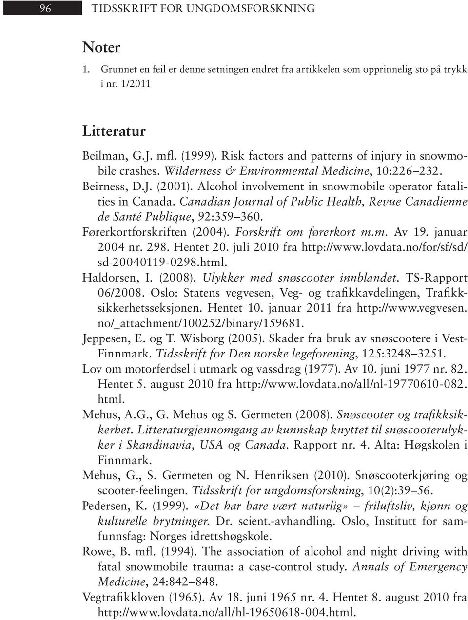 Canadian Jour nal of Pub lic Health, Revue Canadienne de Santé Publique, 92:359 360. Førerkortforskriften (2004). Forskrift om førerkort m.m. Av 19. ja nu ar 2004 nr. 298. Hen tet 20.