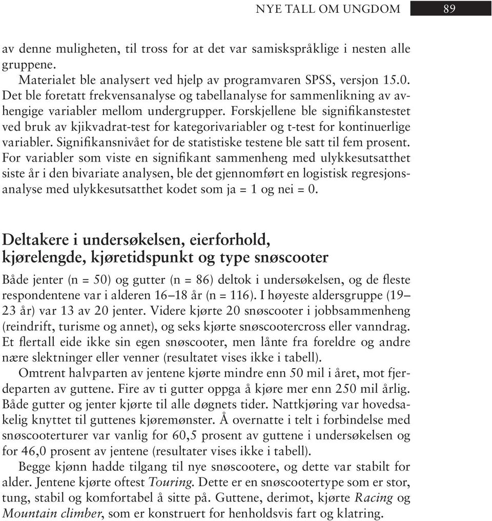 Forskjellene ble signifikanstestet ved bruk av kjikvadrat-test for kategorivariabler og t-test for kontinuerlige variabler. Signifikansnivået for de statistiske testene ble satt til fem prosent.