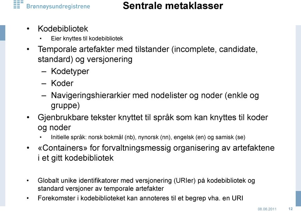 (nb), nynorsk (nn), engelsk (en) og samisk (se) «ontainers» for forvaltningsmessig organisering av artefaktene i et gitt kodebibliotek Globalt unike identifikatorer