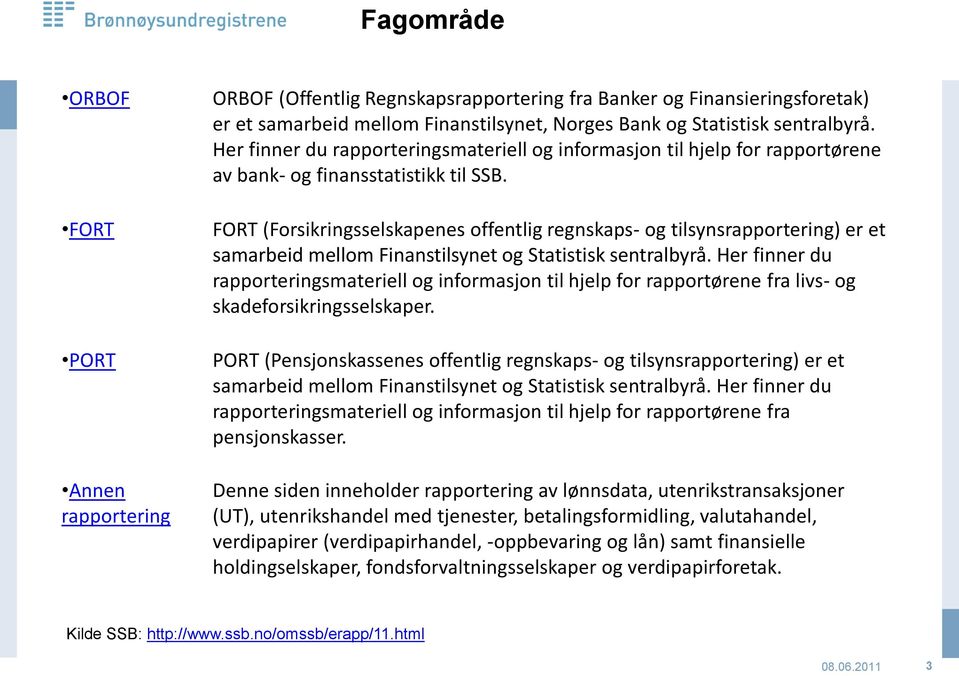 FORT (Forsikringsselskapenes offentlig regnskaps- og tilsynsrapportering) er et samarbeid mellom Finanstilsynet og Statistisk sentralbyrå.